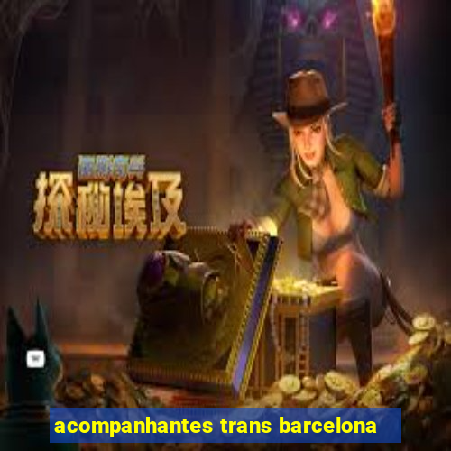 acompanhantes trans barcelona